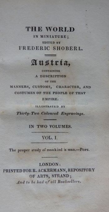 Shoberl Frederic: Austria, Containing a Description of the Manners, Customs, Character, and Costumes of the People of That Empire. Illustrated with Thirty-two Coloured Engravings. In Two Volumes. Vol. I.